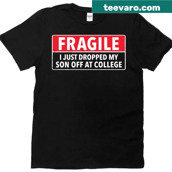 T-shirt with the phrase Fragile: I Just Dropped My Son Off At College