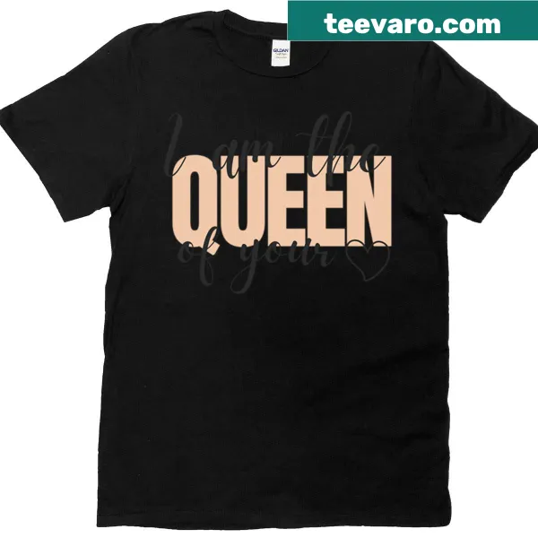 Romantic T-shirt with the phrase 'I Am The Queen Of Your Heart'