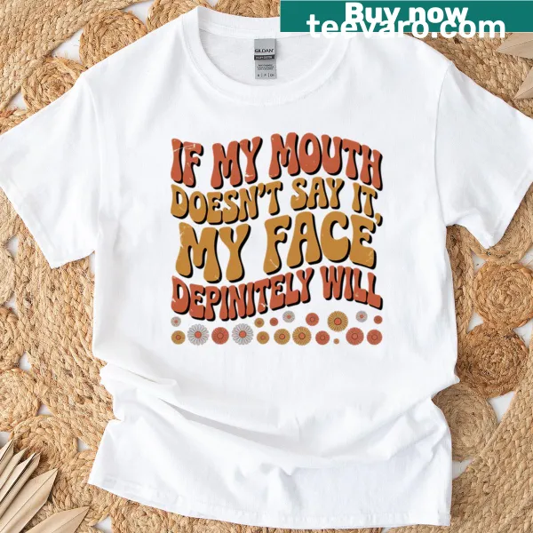 Sarcastic quote t-shirt stating 'If My Mouth Doesnt Say It My Face Definitely Will'