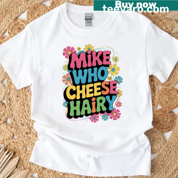 Funny T-shirt with cringe humor saying 'Mike Who Cheese Hairy'