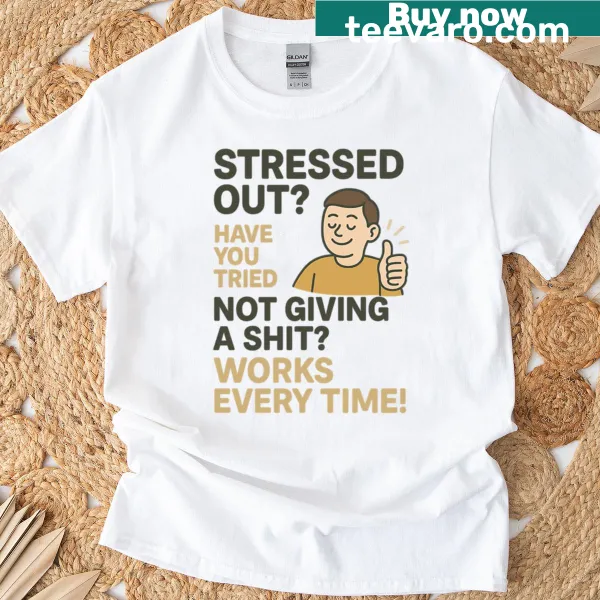 Funny sarcastic quote shirt about being stressed out
