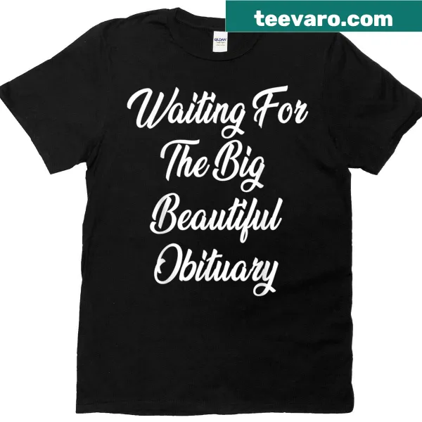 Funny shirt about waiting for a beautiful obituary.