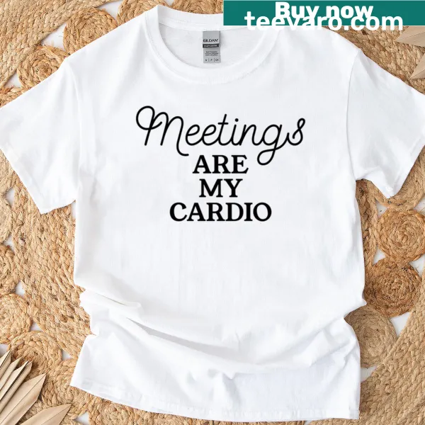 Funny corporate t-shirt with 'Meetings Are My Cardio' text
