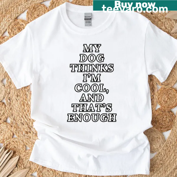 Funny dog lover t-shirt with text: My Dog Thinks I'm Cool