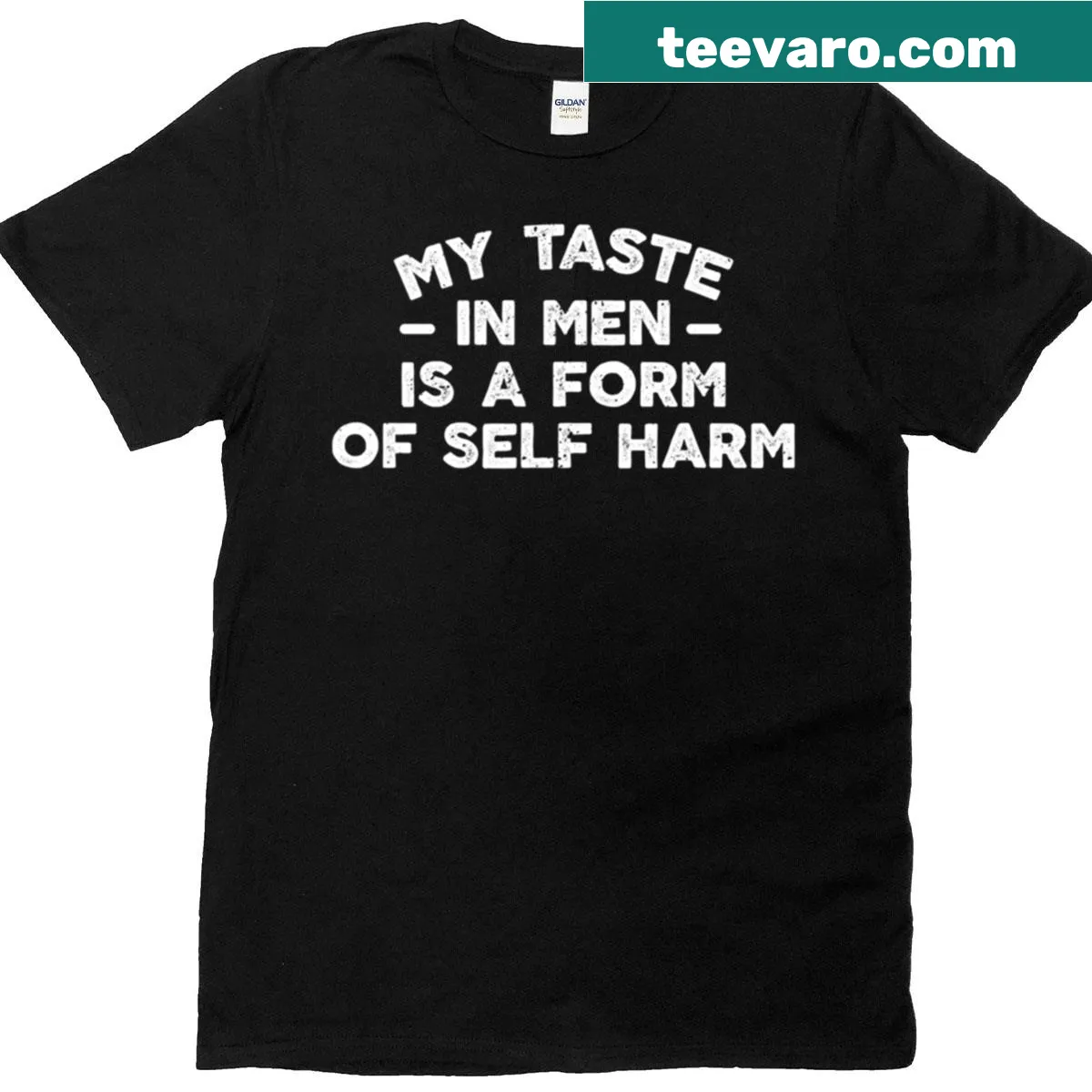 Funny T-shirt with the phrase 'My Taste In Men Is A Form Of Self Harm' — on a men's t-shirt