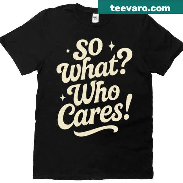 Retro typography shirt with 'So What Who Cares' message