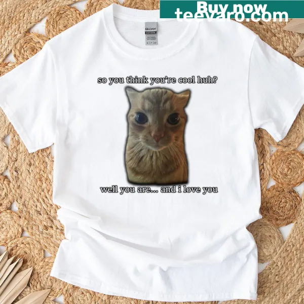 Affectionate shirt with the phrase 'So You Think You’re Cool Well You Are'