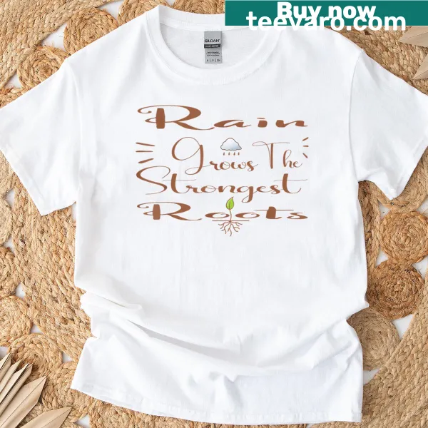 T-shirt with motivational quote Rain Grows Roots for courage