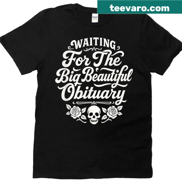 Funny t-shirt featuring the phrase 'Waiting For The Big Beautiful Obituary'
