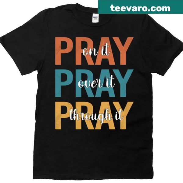 Inspirational text 'Pray On, Over, Through It' on a t-shirt