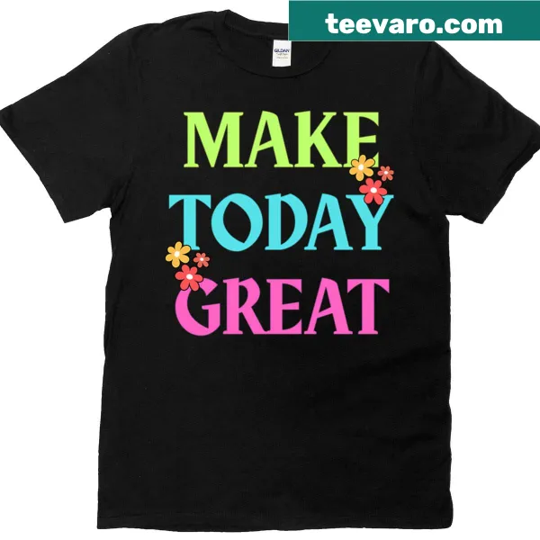 Inspirational T-shirt with text 'Make Today Great'