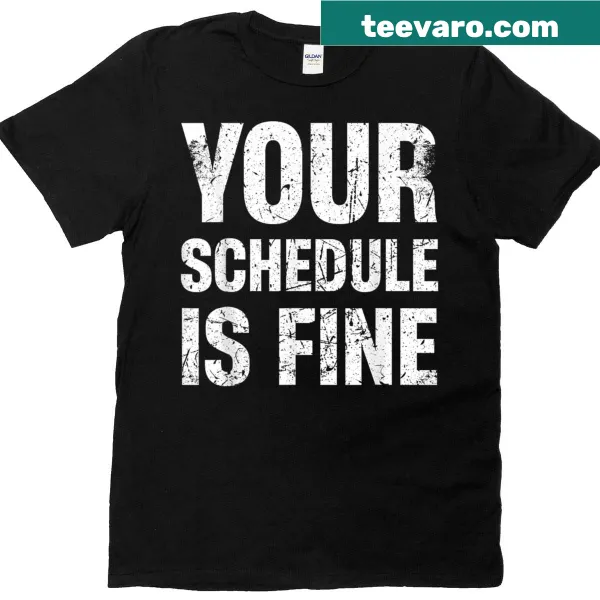 Supportive tee with 'Your Schedule Is Fine' text