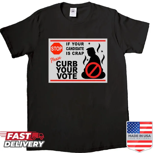 Funny political shirt featuring the phrase Curb Your Vote Trump Is Crap