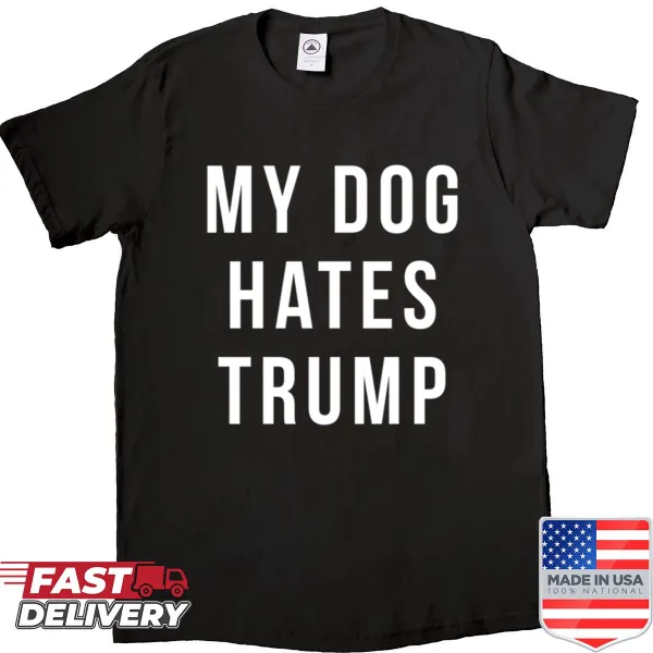 Humorous shirt featuring a dog illustration and the phrase 'My Dog Hates Trump'.