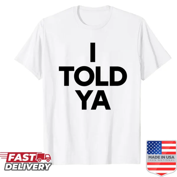 Shirt featuring the phrase 'I Told Ya' in bold typography.