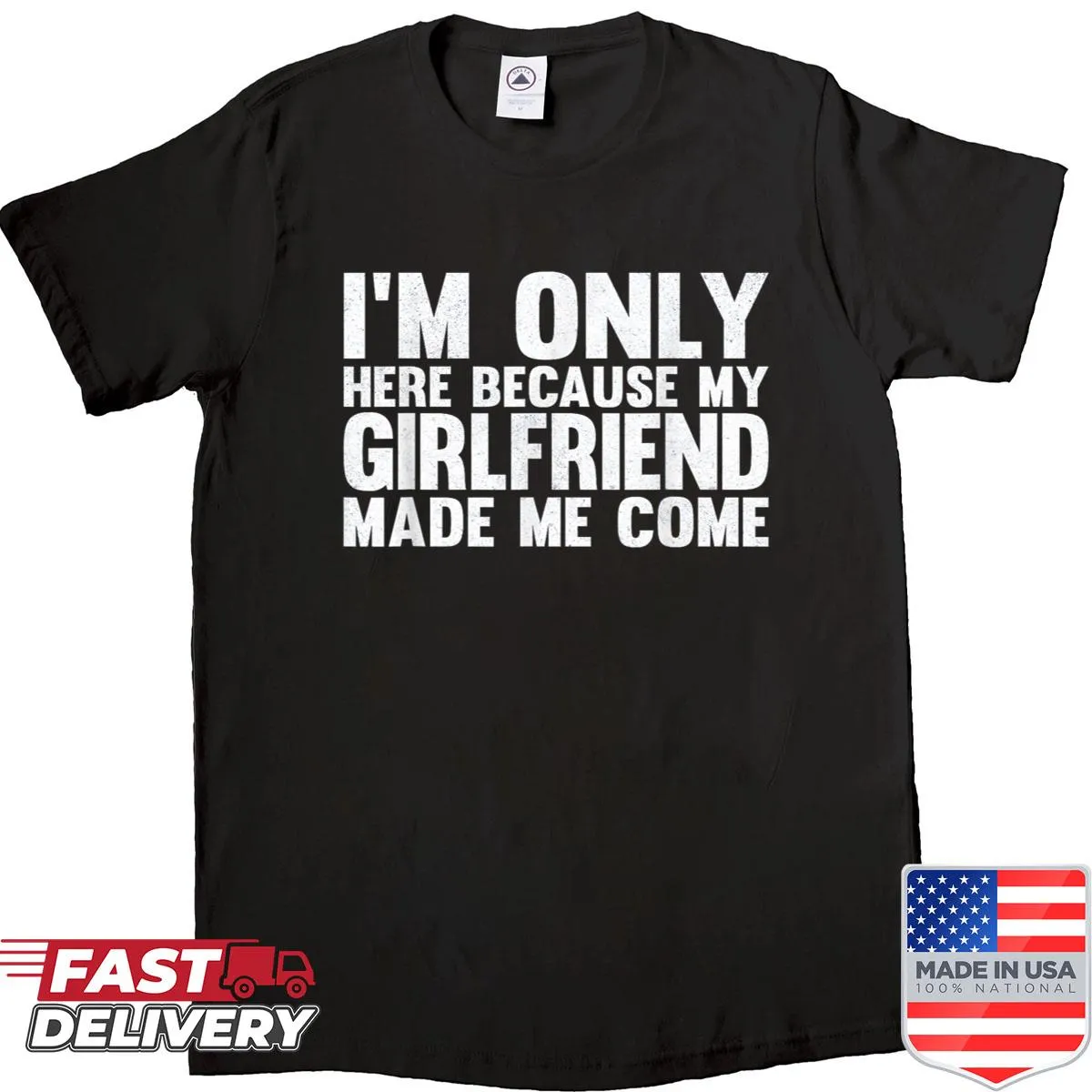 Witty shirt saying 'I'm Only Here Because My Girlfriend Made Me Come'