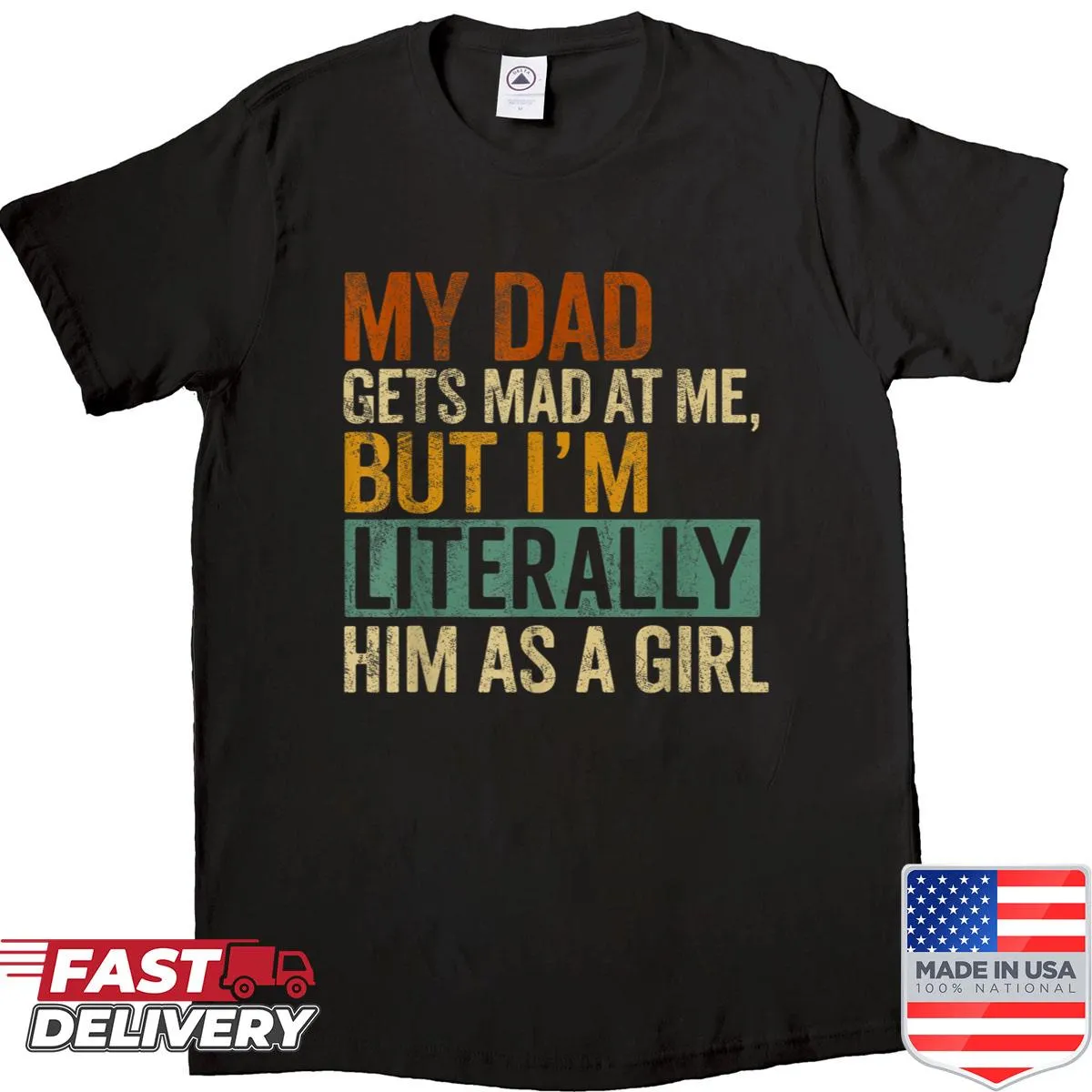 Funny quote shirt saying 'My Dad Gets Mad At Me But I’m Literally Him As A Girl'
