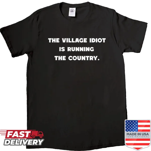 Humorous village idiot political critique shirt