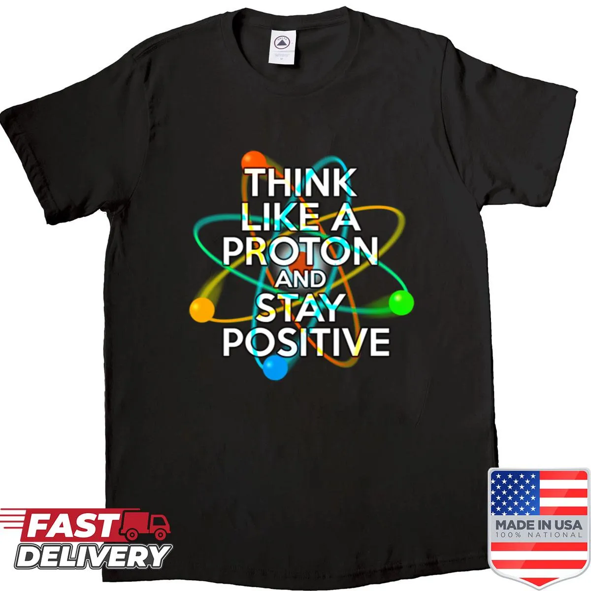 Shirt with science quote: 'Think Like A Proton And Stay Positive'