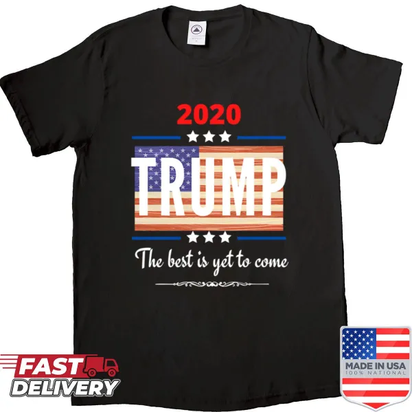 Bold Trump 2020 shirt with 'The Best Is Yet To Come' message
