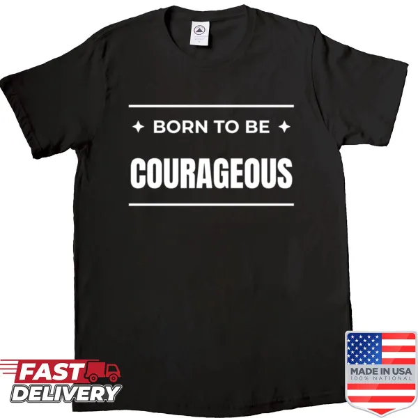 Inspirational shirt with 'Born To Be Courageous' text