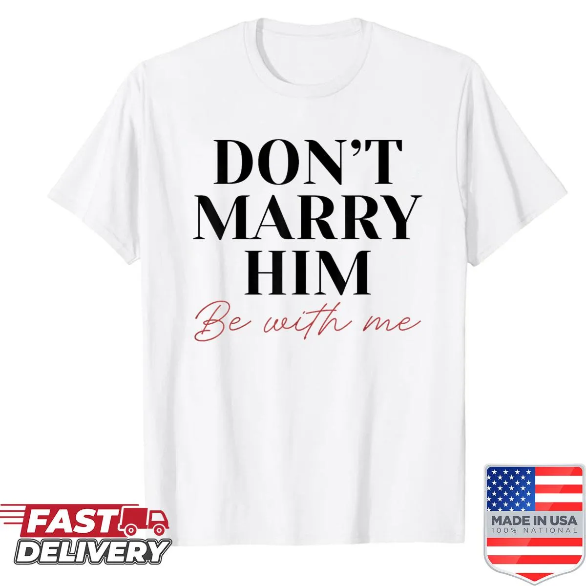 Funny shirt with text: 'Don't Marry Him, Be With Me'