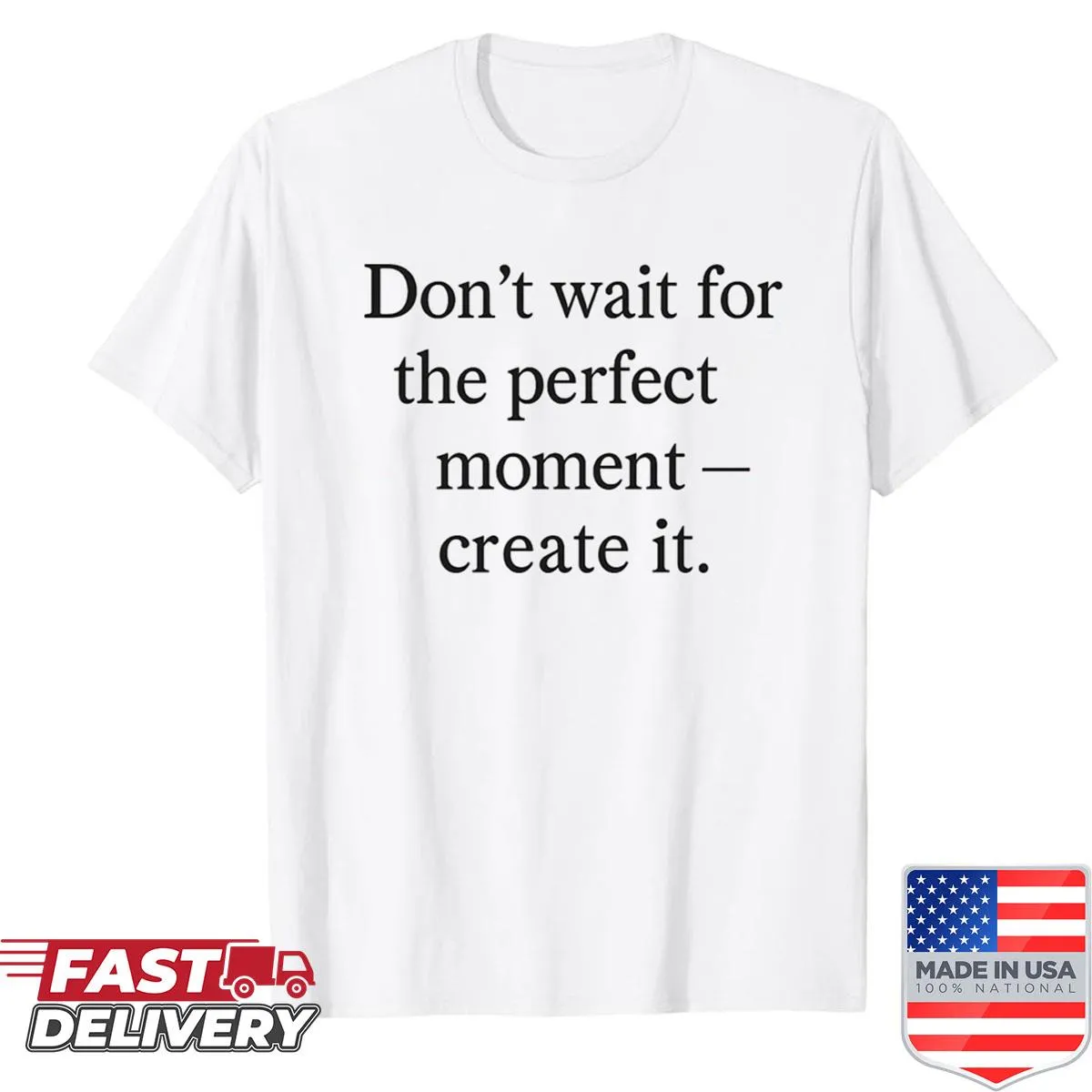 Inspirational shirt with a message to create your own moments