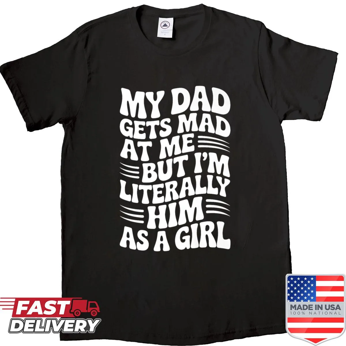 Text-based design humorously stating 'Funny My Dad Gets Mad At Me But Im Him As A Girl'