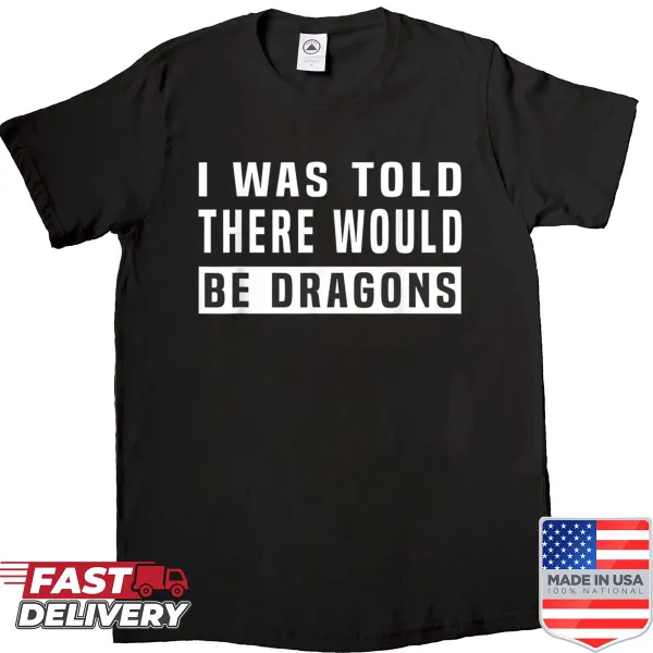 Funny shirt with the phrase 'I Was Told There Would Be Dragons' in playful typography