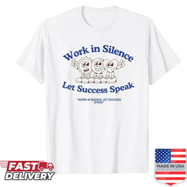 Inspirational shirt featuring the quote 'Work In Silence, Let Success Speak'.