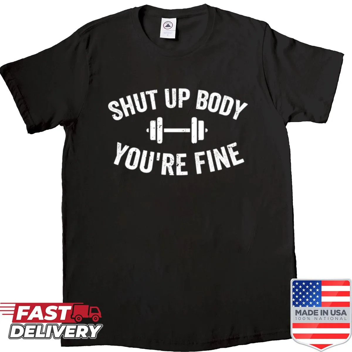 Bold typography shirt stating 'Shut Up Body You Are Fine' for gym use