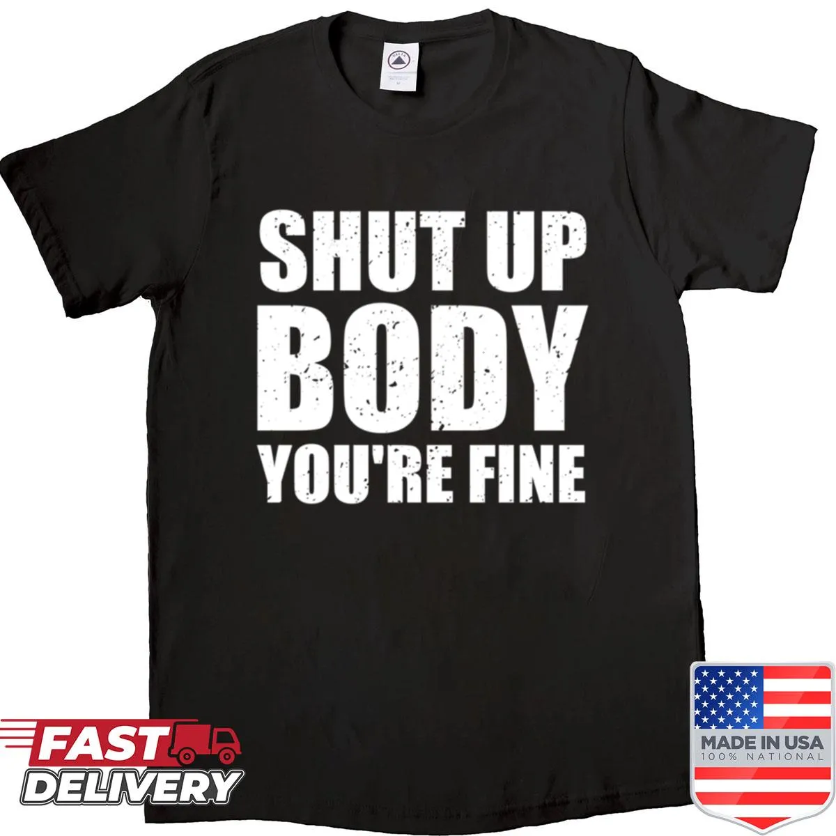Shirt with the humorous and inspirational text 'Shut Up Body You Are Fine'