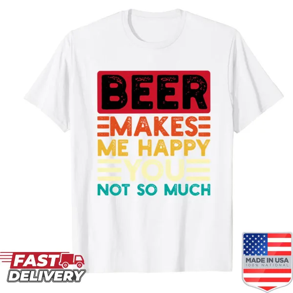 Funny shirt with 'Beer Makes Me Happy You Not So Much' text