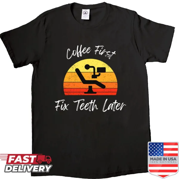 Funny dentist shirt with 'Coffee First Fix Teeth Later' text