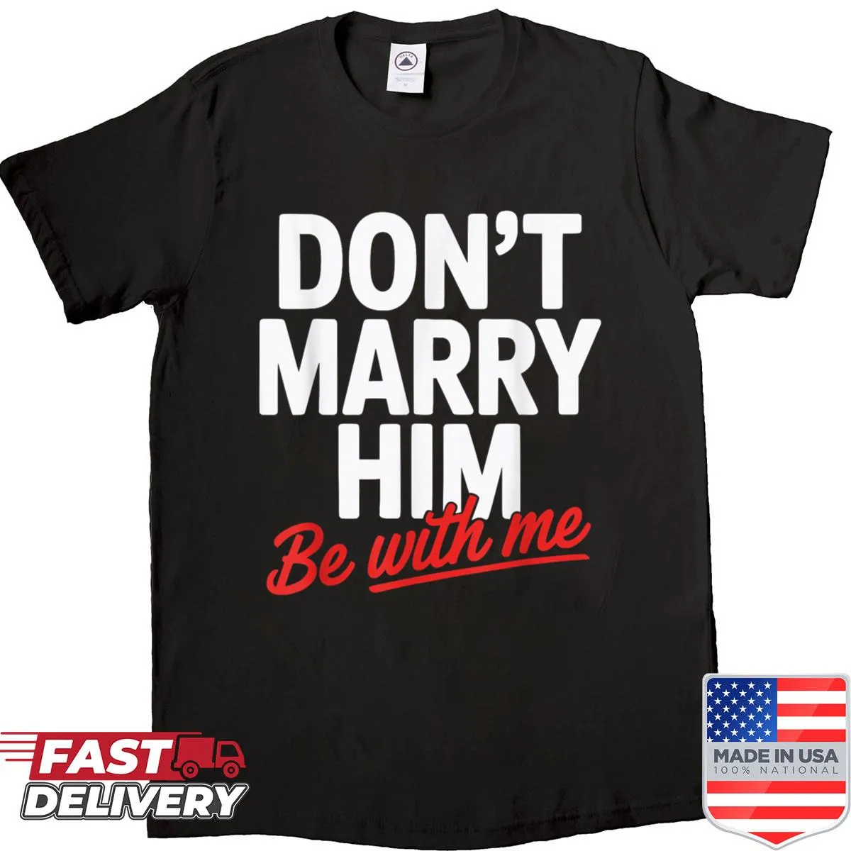 Text t-shirt with the phrase Don't Marry Him Be With Me