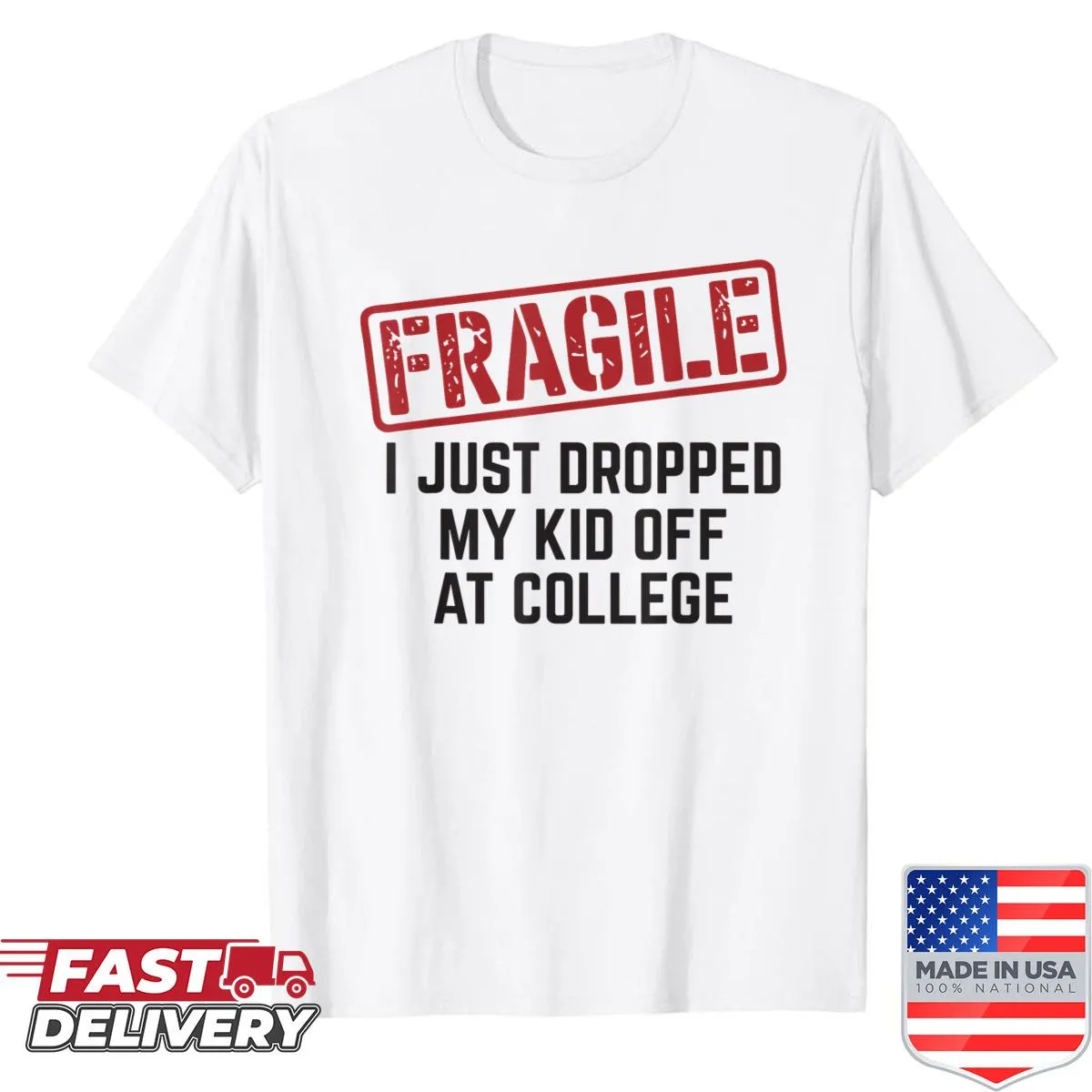 Playful shirt stating 'Fragile, I Just Dropped My Kid Off At College'