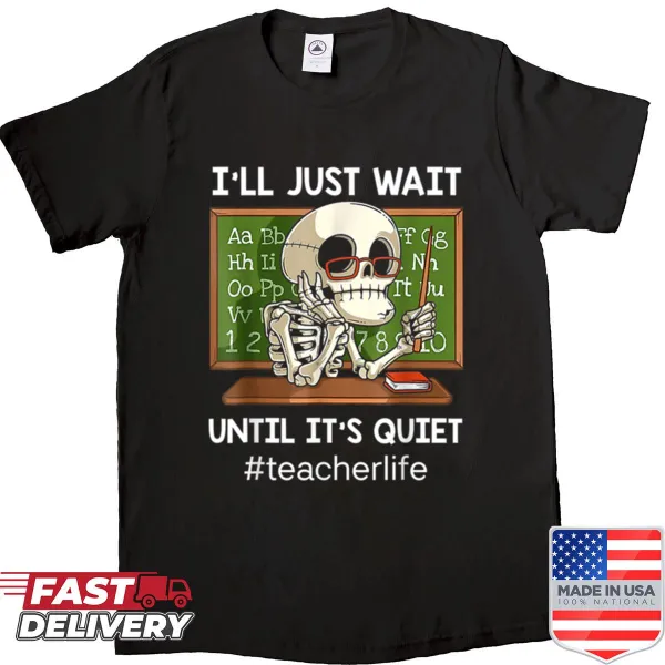 Sarcastic teacher T-shirt with the phrase 'I'll Just Wait Until It's Quiet'