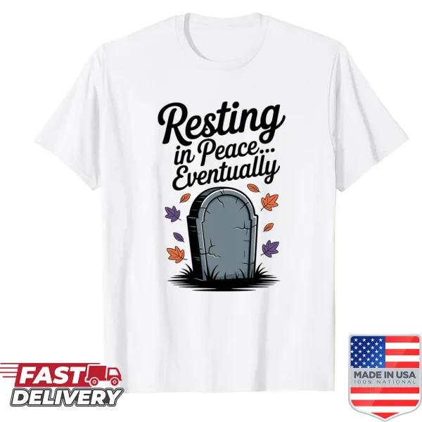 Sarcastic Resting In Peace Eventually graphic T-shirt