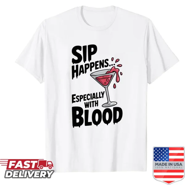 Funny shirt with 'Sip Happens Especially With Blood' text