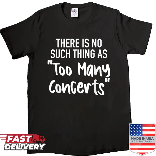 Funny shirt with the phrase 'There Is No Such Thing As Too Many Concerts'