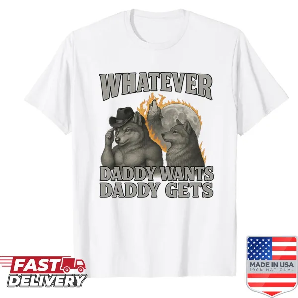Funny dad shirt with the phrase 'What Ever Daddy Wants Daddy Gets'