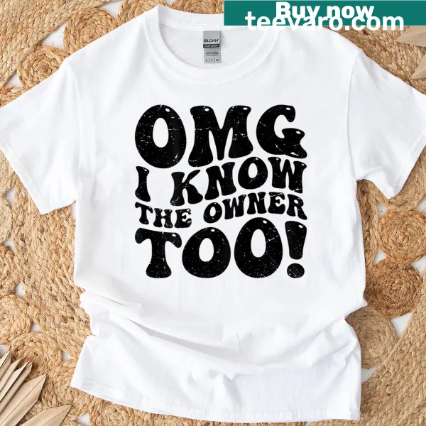 Distressed t-shirt with 'OMG I Know The Owner Too' text on the back