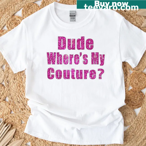 Sarcastic t-shirt with 'Dude Where's My Couture?' text