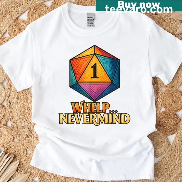 Funny T-shirt featuring D20 dice graphic and 'Whelp Nevermind' text