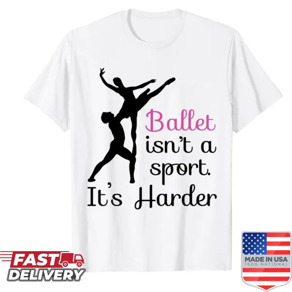 Cute ballet shirt with dancer and slogan 'Ballet Isn't A Sport It's Harder'