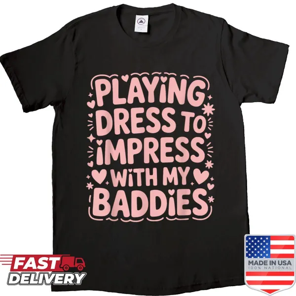 Playful shirt with the phrase 'Playing Dress To Impress With My Baddies'
