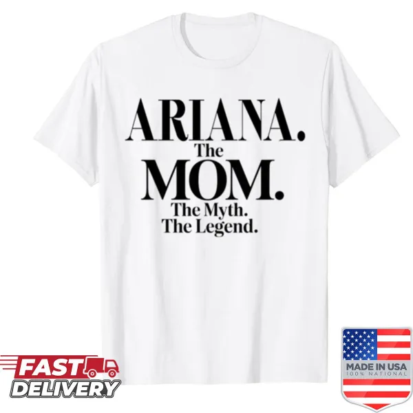 Funny mom quote shirt with the phrase 'The Mom, The Myth, The Legend' and the name Ariana.