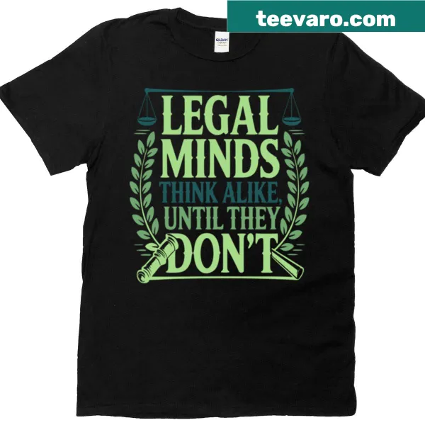 T-shirt highlighting legal ethics with the phrase 'All Legal Minds Think Alike Until They Don't'