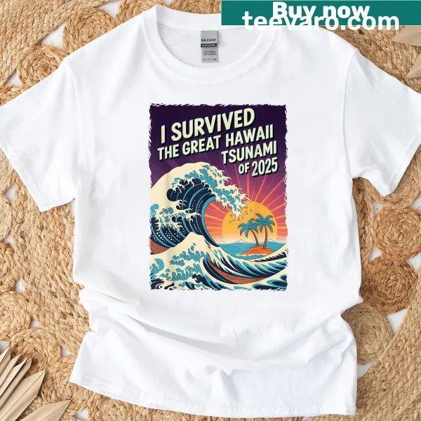 Funny t-shirt featuring a sarcastic phrase about surviving the Hawaii tsunami of 2025