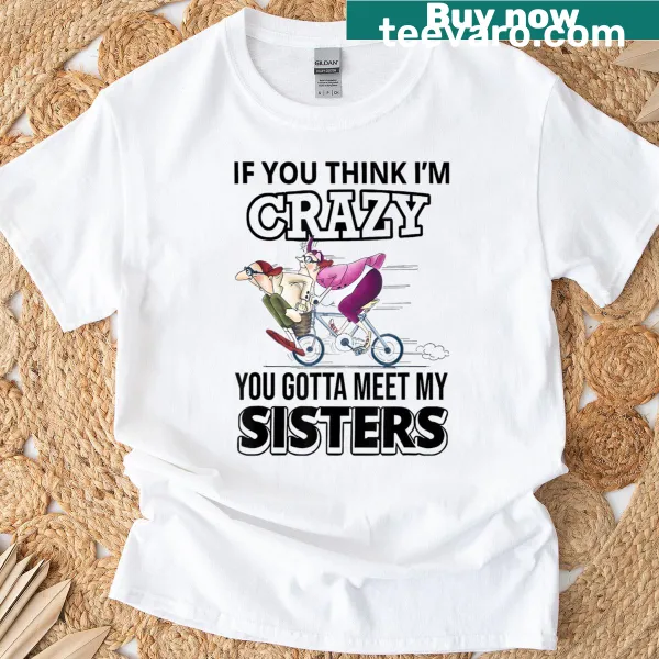 Funny T-shirt about sisters and craziness